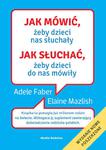 Jak mówić, żeby dzieci nas słuchały. Jak słuchać, żeby dzieci do nas mówiły, Adele Faber, Elaine Mazlish w sklepie internetowym Księgarnia Dobrego Pasterza