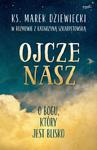 Ojcze Nasz O Bogu który jest blisko ks. Marek Dziewiecki w sklepie internetowym Księgarnia Dobrego Pasterza