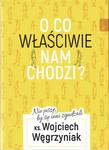 O co właściwie nam chodzi? Nie piszę, by się inni zgadzali ks. Wojciech Węgrzyniak w sklepie internetowym Księgarnia Dobrego Pasterza