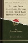 Letters From Juliet Lady Catesby, To Her Friend Lady Henrietta Campley (Classic Reprint) w sklepie internetowym Gigant.pl