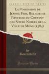 La Possession De Jeanne Fery, Religieuse Professe Du Couvent Des Soeurs Noires De La Ville De Mons (1584) (Classic Reprint) w sklepie internetowym Gigant.pl