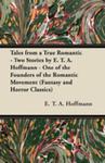 Tales From A True Romantic - Two Stories By E. T. A. Hoffmann - One Of The Founders Of The Romantic Movement (Fantasy And Horror Classics) w sklepie internetowym Gigant.pl