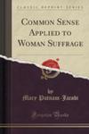 Common Sense Applied To Woman Suffrage (Classic Reprint) w sklepie internetowym Gigant.pl