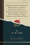 Twenty Lessons In Reading, With Fifty Classified Selections, For Use In Kansas Normal Institutes, High Schools, Normal Schools, And Private Study (Classic Reprint) w sklepie internetowym Gigant.pl