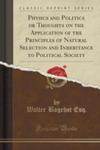 Physics And Politics Or Thoughts On The Application Of The Principles Of Natural Selection And Inheritance To Political Society (Classic Reprint) w sklepie internetowym Gigant.pl