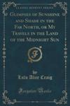 Glimpses Of Sunshine And Shade In The Far North, Or My Travels In The Land Of The Midnight Sun (Classic Reprint) w sklepie internetowym Gigant.pl