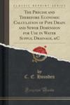 The Precise And Therefore Economic Calculation Of Pipe Drain And Sewer Dimension For Use In Water Supply, Drainage, &C (Classic Reprint) w sklepie internetowym Gigant.pl