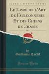 Le Livre De L'art De Faulconnerie Et Des Chiens De Chasse, Vol. 1 (Classic Reprint) w sklepie internetowym Gigant.pl