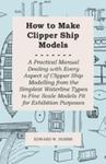 How To Make Clipper Ship Models - A Practical Manual Dealing With Every Aspect Of Clipper Ship Modelling From The Simplest Waterline Types To Fine Scale Models Fit For Exhibition Purposes w sklepie internetowym Gigant.pl
