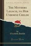 The Mothers Legacie, To Her Unborne Childe (Classic Reprint) w sklepie internetowym Gigant.pl