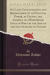 On Land Concentration And Irresponsibility Of Political Power, As Causing The Anomaly Of A Widespread State Of Want By The Side Of The Vast Supplies Of Nature (Classic Reprint) w sklepie internetowym Gigant.pl