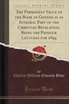 The Permanent Value Of The Book Of Genesis As An Integral Part Of The Christian Revelation, Being The Paddock Lectures For 1894 (Classic Reprint) w sklepie internetowym Gigant.pl