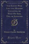 Sam Slick's Wise Saws And Modern Instances, Or What He Said, Did, Or Invented, Vol. 1 Of 2 (Classic Reprint) w sklepie internetowym Gigant.pl