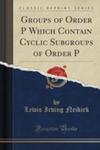 Groups Of Order P Which Contain Cyclic Subgroups Of Order P (Classic Reprint) w sklepie internetowym Gigant.pl