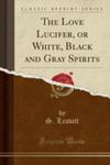 The Love Lucifer, Or White, Black And Gray Spirits (Classic Reprint) w sklepie internetowym Gigant.pl