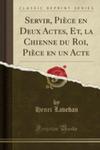 Servir, Pi`ece En Deux Actes, Et, La Chienne Du Roi, Pi`ece En Un Acte (Classic Reprint) w sklepie internetowym Gigant.pl