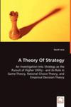 A Theory Of Strategy - An Investigation Into Strategy As The Pursuit Of Higher Utility - And Its Role In Game Theory, Rational Choice Theory, And Empi w sklepie internetowym Gigant.pl