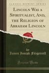 Lincoln Was A Spiritualist, And, The Religion Of Abraham Lincoln (Classic Reprint) w sklepie internetowym Gigant.pl