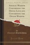 Angelic Wisdom Concerning The Divine Love And Concerning The Divine Wisdom (Classic Reprint) w sklepie internetowym Gigant.pl