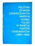 POLITYKA STANÓW ZJEDNOCZONYCH AMERYKI WOBEC POLSKI W ŚWIETLE FAKTÓW I DOKUMENTÓW (1980-1983) w sklepie internetowym Wieszcz.pl