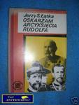OSKARŻAM ARCYKSIĘCIA RUDOLFA - J.S.Łątka w sklepie internetowym Wieszcz.pl