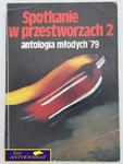 SPOTKANIA W PRZESTWORZACH 2 ANTOLOGIA MŁODYCH '79 w sklepie internetowym Wieszcz.pl