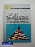 JAK ZARZĄDZAĆ PRZEDSIĘBIORSTWEM W GOSPODARCE RYNKOWEJ w sklepie internetowym Wieszcz.pl