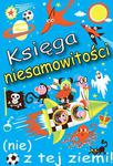 Księga niesamowitości (nie) z tej ziemi! Księga faktów prawdziwych, choć niezwykłych w sklepie internetowym Wieszcz.pl