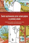 Świat wychowania przez sztuki piękne w polskiej szkole Edukacyjne aspekty wychowania przez sztukę w kształceniu nauczycieli plastyki w sklepie internetowym Wieszcz.pl