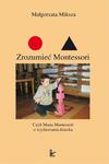 Zrozumieć Montessori Czyli Maria Montessori o wychowaniu dziecka w sklepie internetowym Wieszcz.pl