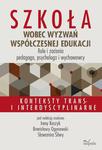 Szkoła wobec wyzwań współczesnej edukacji. Role i zadania pedagoga, psychologa i wychowawcy Konteksty trans- i interdyscyplinarne w sklepie internetowym Wieszcz.pl