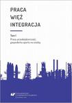 Praca - więź - integracja. Wyzwania w życiu jednostki i społeczeństwa. T. 1: Praca, przedsiębiorczość, gospodarka oparta na wiedzy Monografia poświęcona pamięci prof. zw. dr. hab. Władysława Jachera w sklepie internetowym Wieszcz.pl