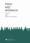 Praca - więź - integracja. Wyzwania w życiu jednostki i społeczeństwa. T. 2: Wartości i więzi społeczne Monografia poświęcona pamięci prof. zw. dr. hab. Władysława Jachera w sklepie internetowym Wieszcz.pl