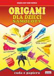 Origami dla dzieci. Samoloty. Cuda z papieru w sklepie internetowym Wieszcz.pl