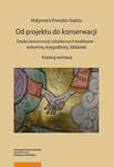 Od projektu do konserwacji. Sztuka konserwacji zabytkowych kodeksów – woluminy, księgozbiory, biblioteki Katalog wystawy habilitacyjnej Uniwersytet Mikołaja Kopernika w Toruniu, Wydział Sztuk w sklepie internetowym Wieszcz.pl