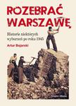 ROZEBRAĆ WARSZAWĘ Historie niektórych wyburzeń po roku 1945 w sklepie internetowym Wieszcz.pl