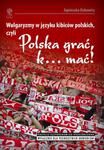 Wulgaryzmy w języku kibiców polskich, czyli „Polska grać, k… mać!” w sklepie internetowym Wieszcz.pl