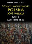 Wojny i wojskowość polska w XVI wieku. Tom I. Lata 1500–1548 w sklepie internetowym Wieszcz.pl