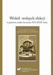 Wokół wolnych elekcji w państwie polsko-litewskim XVI-XVIII wieku. O znaczeniu idei wyboru – między prawami a obowiązkami w sklepie internetowym Wieszcz.pl