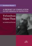 A Prophet of Consolation on the Threshold of Destruction: Yehoshua Ozjasz Thon, an Intellectual Port w sklepie internetowym Wieszcz.pl