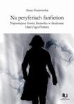 Na peryferiach fanfiction Najmniejsze formy literackie w fandomie Harry'ego Pottera w sklepie internetowym Wieszcz.pl