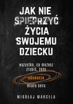 Jak nie spieprzyć życia swojemu dziecku Edukacja Wszystko, co możesz zrobić, żeby edukacja miała sens w sklepie internetowym Wieszcz.pl