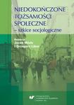 Niedokończone tożsamości społeczne - szkice socjologiczne w sklepie internetowym Wieszcz.pl