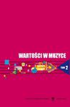 Wartości w muzyce. T. 2: Wartości kształcące i kształtowane u studentów w toku edukacji szkoły wyższej w sklepie internetowym Wieszcz.pl