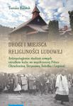 Drogi i miejsca religijności ludowej. Antropologiczne studium nowych ośrodków kultu we współczesnej Polsce (Strachocina, Stryszawa, Sokółka i Legnica) w sklepie internetowym Wieszcz.pl