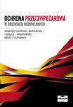 Ochrona przeciwpożarowa w obiektach budowlanych. Instalacje elektryczne, wentylacyjne i gaśnicze. Projektowanie, montaż i eksploatacja; praca zbiorowa w sklepie internetowym Wieszcz.pl