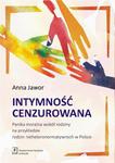 Intymność cenzurowana. Panika moralna wokół rodziny na przykładzie rodzin nieheteronormatywnych w Polsce Panika moralna wokół rodziny na przykładzie rodzin nieheteronormatywnych w Polsce w sklepie internetowym Wieszcz.pl