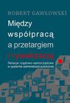 Między współpracą a przetargiem i rywalizacją. Relacje rządowo-samorządowe w systemie administracji publicznej Relacje rządowo-samorządowe w systemie administracji publicznej w sklepie internetowym Wieszcz.pl