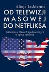 Od telewizji masowej do Netfliksa Telewizja w Stanach Zjednoczonych w epoce cyfrowej w sklepie internetowym Wieszcz.pl