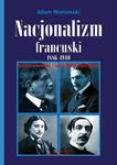 Nacjonalizm francuski 1886-1940 Geneza, przemiany i istota filozofii politycznej w sklepie internetowym Wieszcz.pl